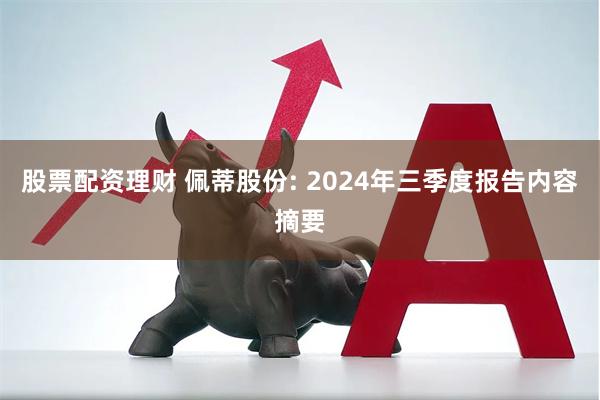 股票配资理财 佩蒂股份: 2024年三季度报告内容摘要